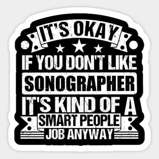 Sonographer lover It's Okay If You Don't Like Sonographer It's Kind Of A Smart People job Anyway Sticker